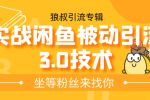 狼叔实战闲鱼被动引流3.0技术，无限上架玩法，免费送被动引流，高阶玩法实战总结