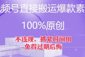 视频号直接搬运爆款素材，100%原创，不违规，抓紧时间用，免得过期后悔【揭秘】