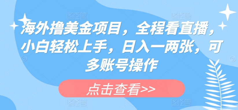 海外撸美金项目，全程看直播，小白轻松上手，日入一两张，可多账号操作【揭秘】插图