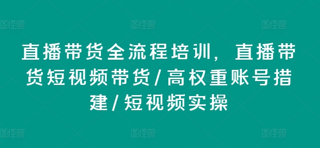 直播带货全流程培训，直播带货短视频带货/高权重账号措建/短视频实操插图