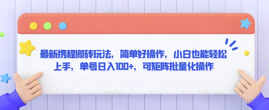 最新携程搬砖玩法，简单好操作，小白也能轻松上手，单号日入100+，可矩阵批量化操作【揭秘】插图