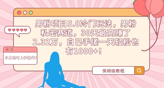 男粉项目5.0冷门玩法，男粉私密赛道，30天最高赚了2.32万，自己手搓一天轻松也有1000+【揭秘】插图