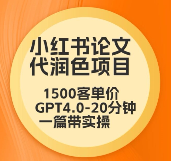 毕业季小红书论文代润色项目，本科1500，专科1200，高客单GPT4.0-20分钟一篇带实操【揭秘】插图