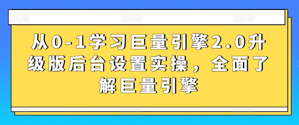 从0-1学习巨量引擎2.0升级版后台设置实操，全面了解巨量引擎插图