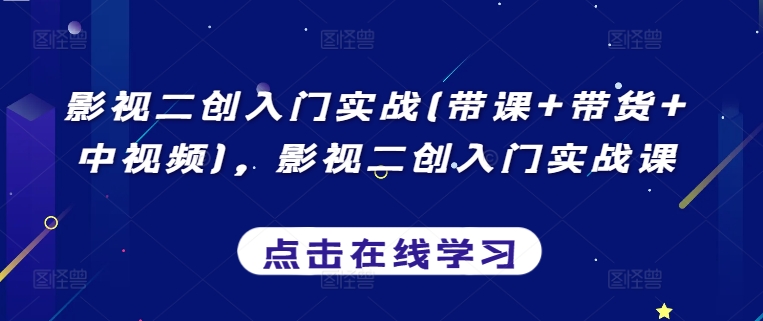 影视二创入门实战(带课+带货+中视频)，影视二创入门实战课插图