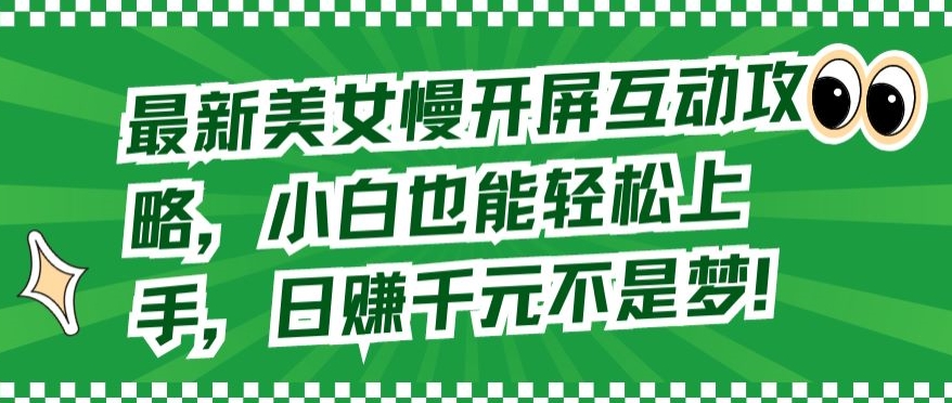 最新美女慢开屏互动攻略，小白也能轻松上手，日赚千元不是梦【揭秘】插图