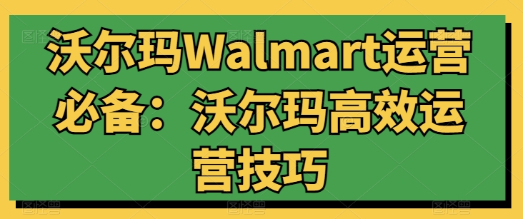 沃尔玛Walmart运营必备：沃尔玛高效运营技巧插图