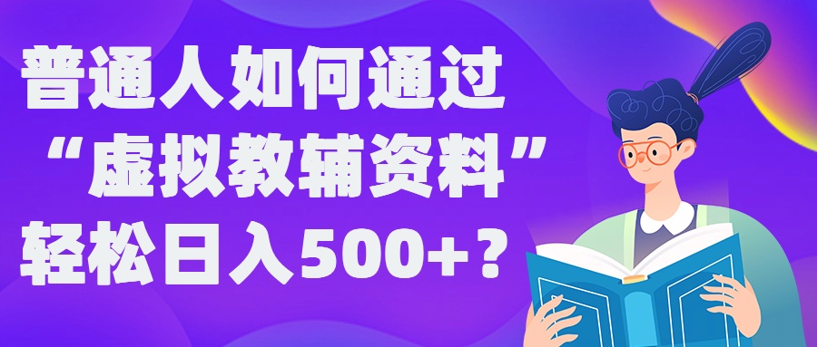 普通人如何通过“虚拟教辅”资料轻松日入500+?揭秘稳定玩法插图