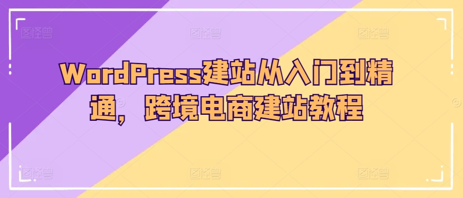 WordPress建站从入门到精通，跨境电商建站教程插图