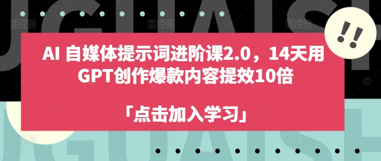 AI自媒体提示词进阶课2.0，14天用 GPT创作爆款内容提效10倍插图