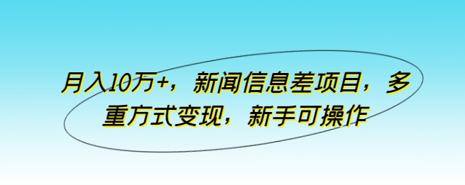 月入10万+，新闻信息差项目，多重方式变现，新手可操作【揭秘】插图