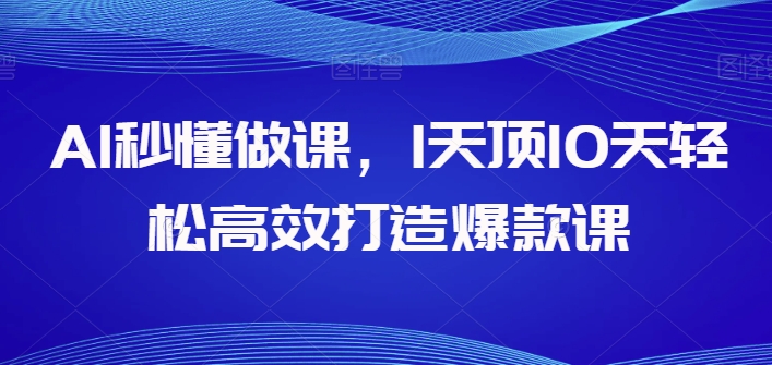 AI秒懂做课，1天顶10天轻松高效打造爆款课插图