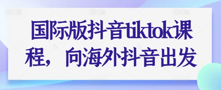 国际版抖音tiktok课程，向海外抖音出发插图