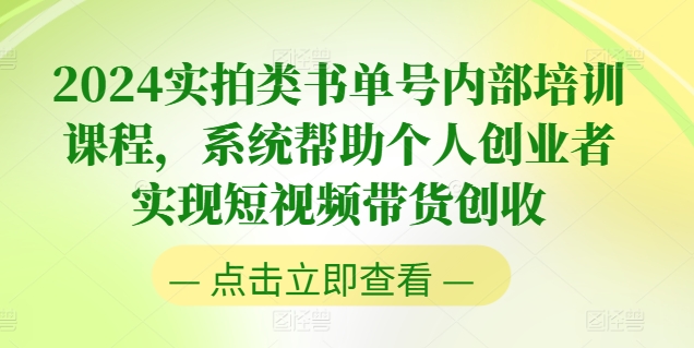 2024实拍类书单号内部培训课程，系统帮助个人创业者实现短视频带货创收插图