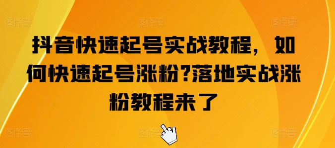 抖音快速起号实战教程，如何快速起号涨粉?落地实战涨粉教程来了插图