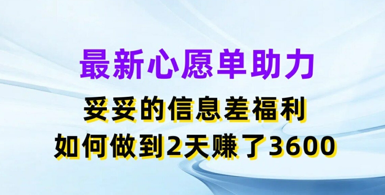 最新心愿单助力，妥妥的信息差福利，两天赚了3.6K【揭秘】插图