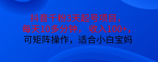 抖音干粉3天起号项目，每天10多分钟，收入100+，可矩阵操作，适合小白宝妈插图