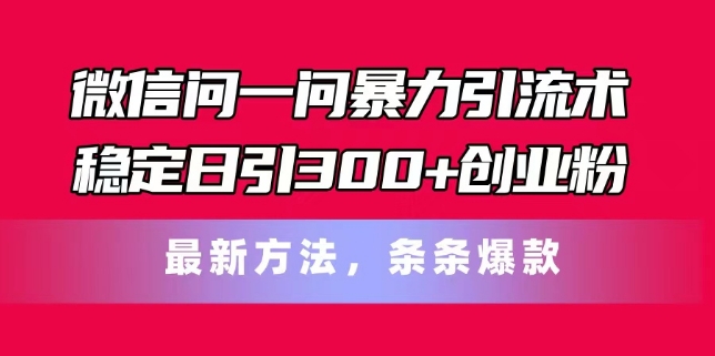 微信问一问暴力引流术，稳定日引300+创业粉，最新方法，条条爆款【揭秘】插图