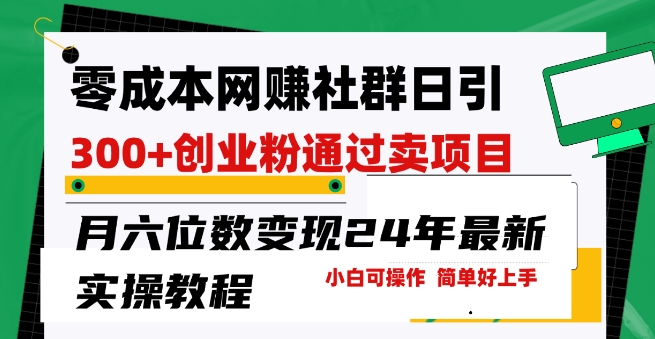 零成本网创群日引300+创业粉，卖项目月六位数变现，门槛低好上手，24年最新实操教程【揭秘】插图