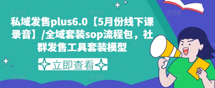 私域发售plus6.0【5月份线下课录音】/全域套装sop流程包，社群发售工具套装模型插图