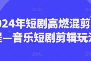 2024年短剧高燃混剪教程—音乐短剧剪辑玩法