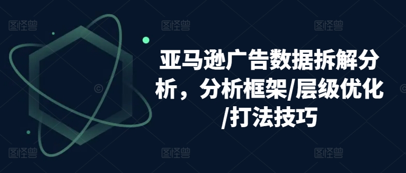 亚马逊广告数据拆解分析，分析框架/层级优化/打法技巧插图