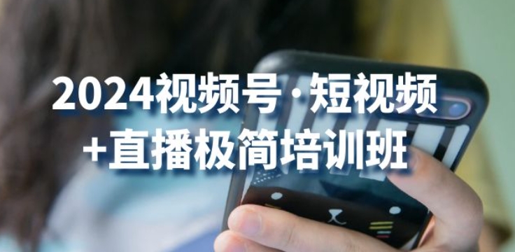 2024视频号·短视频+直播极简培训班：抓住视频号风口，流量红利插图