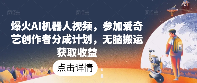 爆火AI机器人视频，参加爱奇艺创作者分成计划，无脑搬运获取收益【揭秘】插图