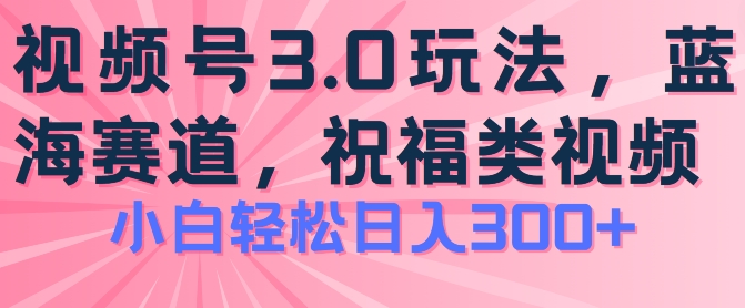 2024视频号蓝海项目，祝福类玩法3.0，操作简单易上手，日入300+【揭秘】插图