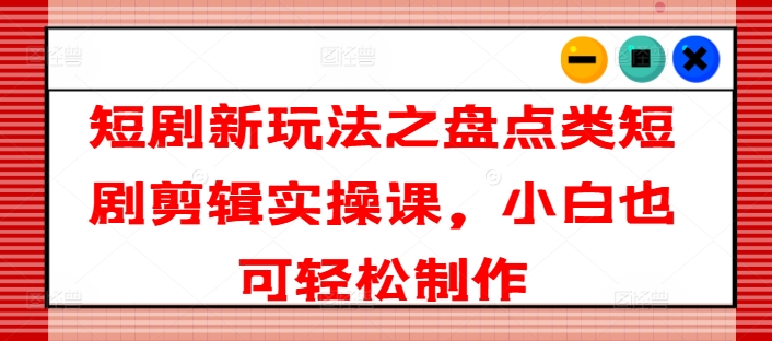 短剧新玩法之盘点类短剧剪辑实操课，小白也可轻松制作插图