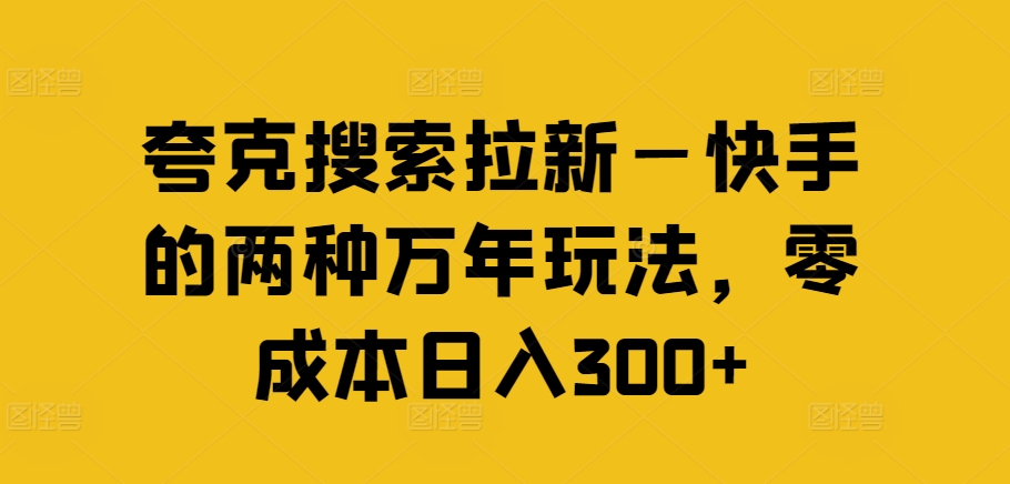 夸克搜索拉新—快手的两种万年玩法，零成本日入300+插图