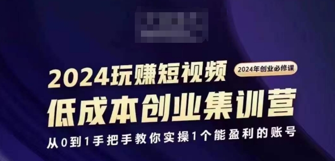 2024短视频创业集训班，2024创业必修，从0到1手把手教你实操1个能盈利的账号插图