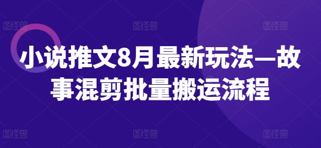 小说推文8月最新玩法—故事混剪批量搬运流程插图