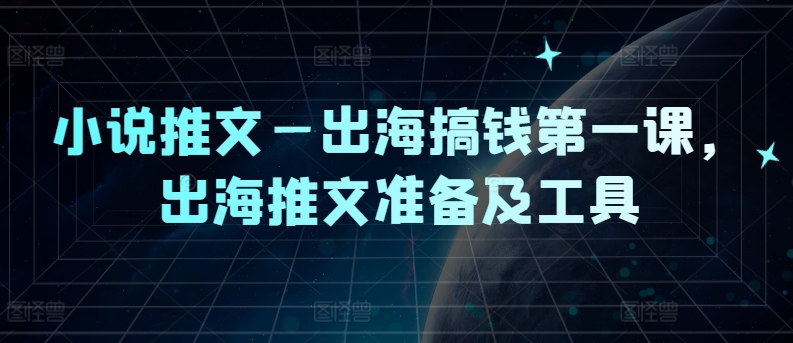 小说推文—出海搞钱第一课，出海推文准备及工具插图