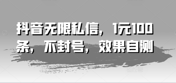 抖音无限私信，1元100条，不封号，效果自测插图