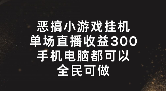 恶搞小游戏挂机，单场直播300+，全民可操作【揭秘】插图