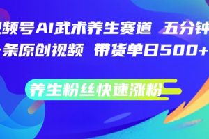 视频号AI武术养生赛道，五分钟一条原创视频，带货单日几张，养生粉丝快速涨粉【揭秘】