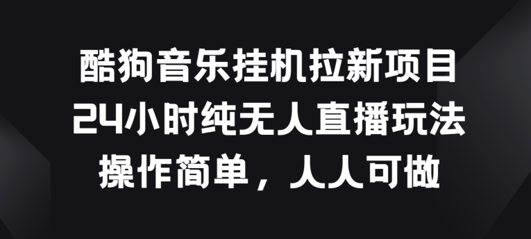 酷狗音乐挂JI拉新项目，24小时纯无人直播玩法，操作简单人人可做【揭秘】插图