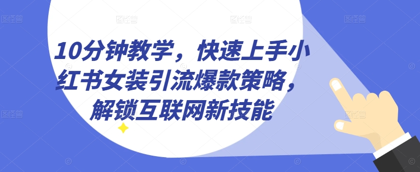 10分钟教学，快速上手小红书女装引流爆款策略，解锁互联网新技能【揭秘】插图