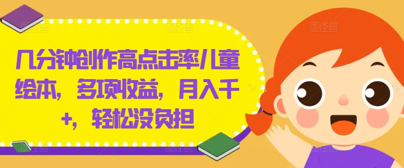 几分钟创作高点击率儿童绘本，多项收益，月入千+，轻松没负担【揭秘】插图