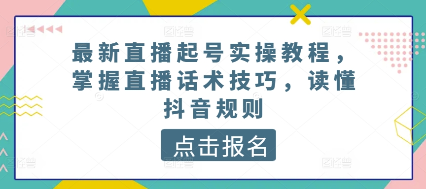 最新直播起号实操教程，掌握直播话术技巧，读懂抖音规则插图