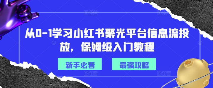 从0-1学习小红书聚光平台信息流投放，保姆级入门教程插图