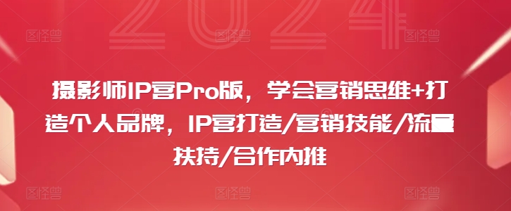 摄影师IP营Pro版，学会营销思维+打造个人品牌，IP营打造/营销技能/流量扶持/合作内推插图