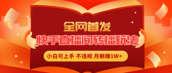 全网首发，快手直播间转播玩法简单躺赚，真正的全无人直播，小白轻松上手月入1W+【揭秘】插图