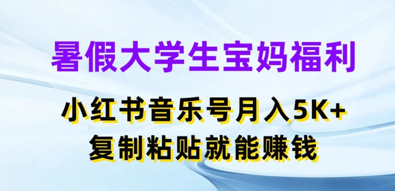 暑假大学生宝妈福利，小红书音乐号月入5000+，复制粘贴就能赚钱【揭秘】插图