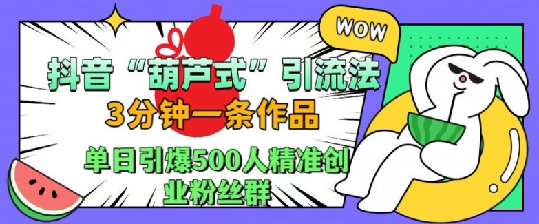 抖音葫芦式引流法，三分钟一条作品，单日引爆抖音500人精准创业粉丝群【揭秘】插图