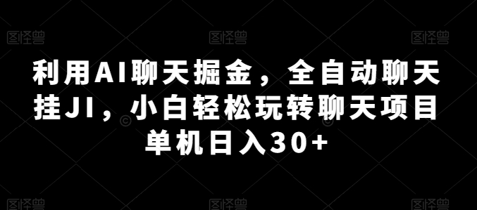 利用AI聊天掘金，全自动聊天挂JI，小白轻松玩转聊天项目 单机日入30+【揭秘】插图