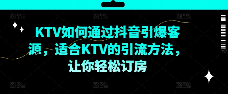 KTV抖音短视频营销，KTV如何通过抖音引爆客源，适合KTV的引流方法，让你轻松订房插图