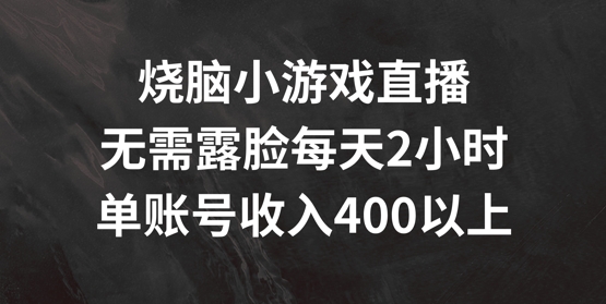 烧脑小游戏直播，无需露脸每天2小时，单账号日入400+【揭秘】插图