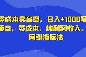 零成本卖套图，日入+1000写真项目，零成本，纯利润收入，全网引流玩法